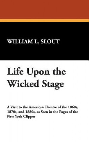 Книга Life Upon the Wicked Stage William L. Slout