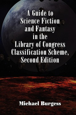 Carte Guide to Science Fiction and Fantasy in the Library of Congress Classification Scheme, Second Edition Michael Burgess