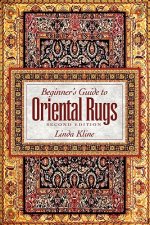 Carte Beginner's Guide to Oriental Rugs - 2nd Edition Linda Kline