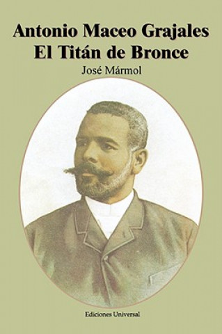 Kniha Antonio Maceo Grajales El Titan de Bronce Jose Marmol