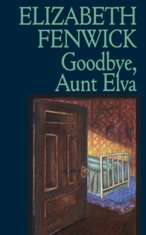 Könyv Goodbye, Aunt Elva Elizabeth Fenwick