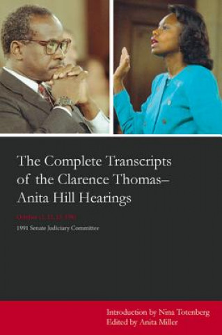 Carte Complete Transcripts of the Clarence Thomas-Anita Hill Hearings, October 11, 12, 13 1991 Senate Committee on the Judiciary United States Congress
