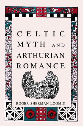 Kniha Celtic Myth and Arthurian Romance Roger Sherman Loomis