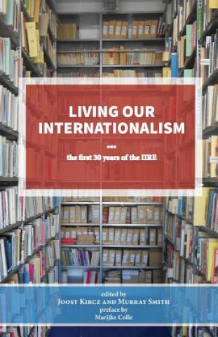 Carte Living Our Internationalism The First Thirty Years of the International Institute for Research & Education Joost Kircz