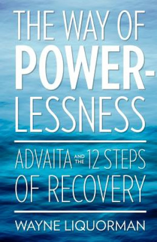 Kniha Way Of Powerlessness - Advaita and the 12 Steps Of Recovery Wayne Liquorman