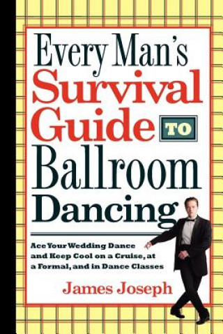 Kniha Every Man's Survival Guide to Ballroom Dancing James Joseph