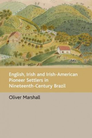 Könyv English, Irish and Irish-American Pioneer Settlers in Nineteenth-century Brazil Oliver Marshall