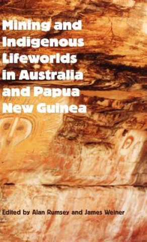 Könyv Mining and Indigenous Lifeworlds in Australia and Papua New Guinea Alan Rumsey