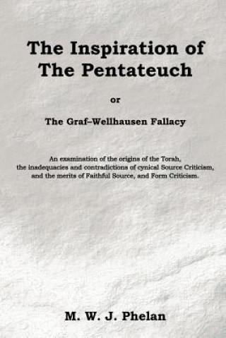 Carte Inspiration of the Pentateuch, or, the Graf-Wellhausen Fallacy M. W. J. Phelan