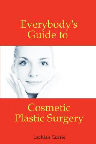 Carte Everybody's Guide to Cosmetic Plastic Surgery Lachlan Currie