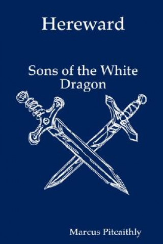 Book Hereward: Sons of the White Dragon Marcus Pitcaithly