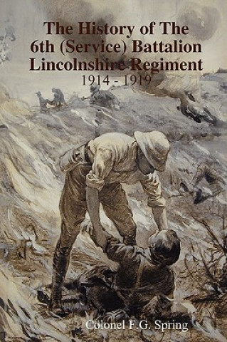 Książka History of the 6th (service) Battalion Lincolnshire Regiment 1914 - 1919 Colonel F.G. Spring