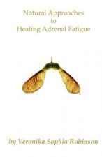 Könyv Natural Approaches to Healing Adrenal Fatigue Veronika Sophia Robinson