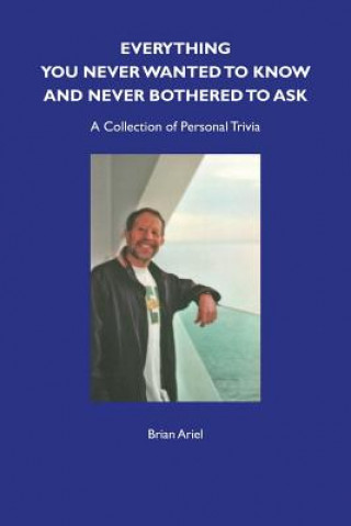 Könyv Everything You Never Wanted to Know and Never Bothered to Ask Brian Ariel