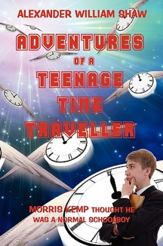 Könyv Adventures Of A Teenage Time Traveller Alexander William Shaw