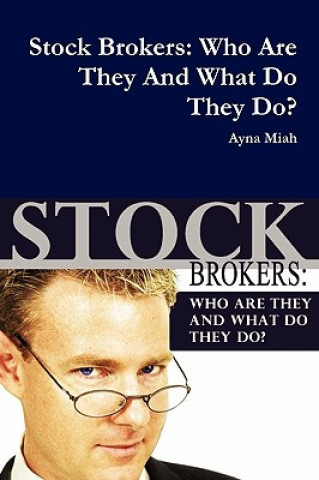 Könyv Stock Brokers: Who Are They And What Do They Do? Ayna Miah