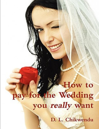 Kniha How to Pay for the Wedding You Really Want D.L. Chikwendu