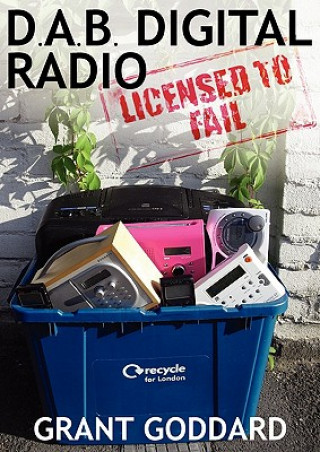 Kniha DAB Digital Radio: Licensed to Fail Grant Goddard