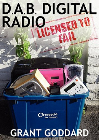 Książka DAB Digital Radio: Licensed to Fail Grant Goddard