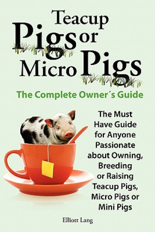 Kniha Teacup Pigs and Micro Pigs, The Complete Owner's Guide Elliott Lang