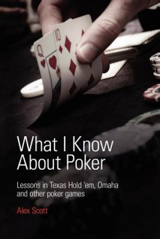 Kniha What I Know About Poker Alex (University College London) Scott