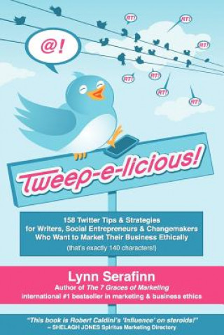 Könyv Tweep-e-licious! 158 Twitter Tips & Strategies for Writers, Social Entrepreneurs & Changemakers Who Want to Market Their Business Ethically Lynn Serafinn