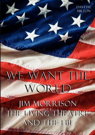 Книга We Want the World: Jim Morrison, the Living Theatre, and the FBI Daveth Milton