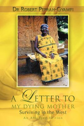 Buch LETTER TO MY DYING MOTHER Surviving in the West An Abridged Edition Robert Peprah-Gyamfi