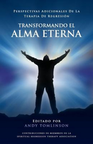Könyv Transformando El Alma Eterna - Perspectivas Adicionales de La Terapia de Regresion Andy Tomlinson