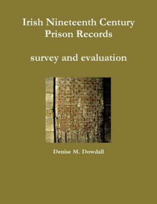 Carte Irish Nineteenth Century Prison Records - survey and evaluation Denise M. Dowdall
