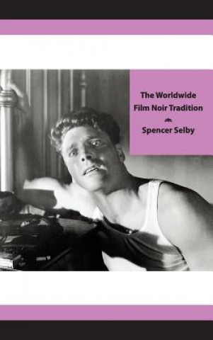 Kniha Worldwide Film Noir Tradition Spencer Selby
