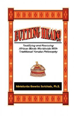 Buch Butting Heads! Testifying and Rescuing African Minds Worldwide with Traditional Yoruba Philosophy Adetokunbo Knowles Borishade