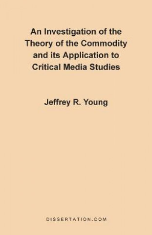 Kniha Investigation of the Theory of the Commodity and Its Application to Critical Media Studies Jeffrey R Young