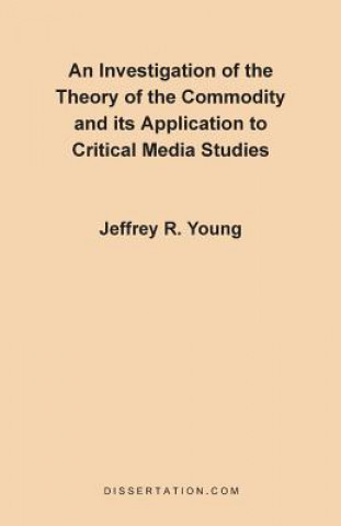 Książka Investigation of the Theory of the Commodity and Its Application to Critical Media Studies Jeffrey R Young