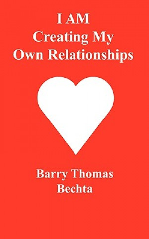 Kniha I AM Creating My Own Relationships Barry Thomas Bechta