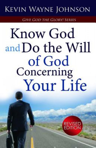 Könyv Give God the Glory! Know God and Do the Will of God Concerning Your Life (Revised Edition) Kevin Wayne Johnson