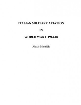 Kniha Italian Military Aviation in World War I 1914-1918 Alexis Mehtidis