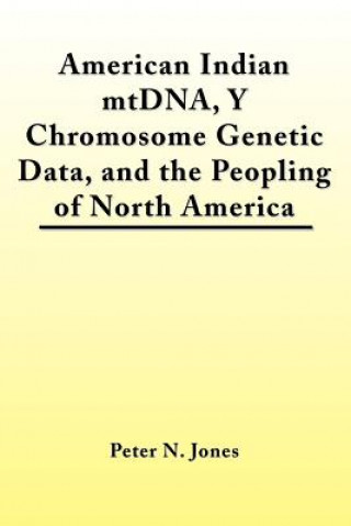 Kniha American Indian MtDNA, Y Chromosome Genetic Data, and the Peopling of North America Peter  N. Jones