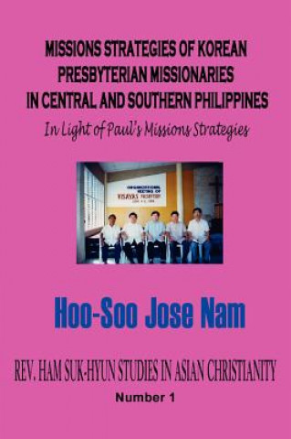 Carte MISSIONS STRATEGIES OF KOREAN PRESBYTERIAN MISSIONARIES IN CENTRAL AND SOUTHERN PHILIPPINES (Hardcover) Nam