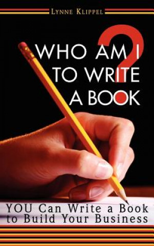 Carte Who Am I to Write a Book? Lynne B Klippel