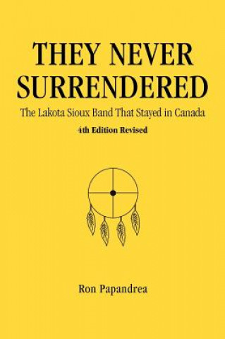 Book They Never Surrendered, The Lakota Sioux Band That Stayed in Canada Ron Papandrea