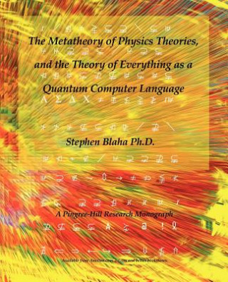 Kniha Metatheory of Physics Theories, and the Theory of Everything as a Quantum Computer Language Stephen Blaha