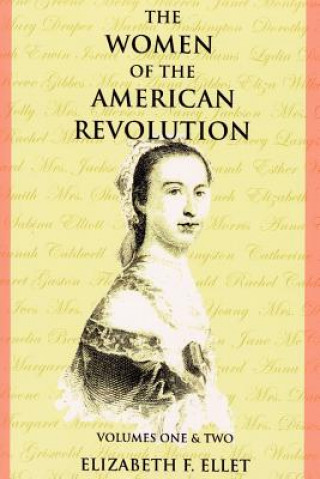 Kniha Women of the American Revolution Volumes I and II Elizabeth Fries Ellet