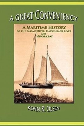 Carte Great Conveniency - A Maritime History of the Passaic River, Hackensack River, and Newark Bay Kevin Olsen