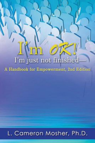 Carte I'm OK! I'm just not finished-A Handbook for Empowerment, 2nd Edition Ph D L Cameron Mosher