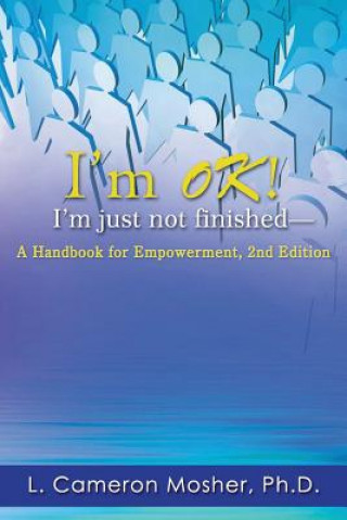 Książka I'm OK! I'm just not finished-A Handbook for Empowerment, 2nd Edition Ph D L Cameron Mosher