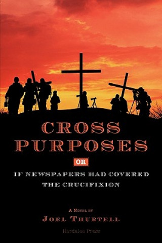 Livre Cross Purposes, Or, If Newspapers Had Covered the Crucifixion Joel Howard Thurtell