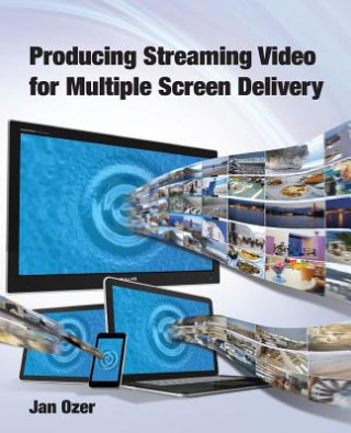 Książka Producing Streaming Video for Multiple Screen Delivery Jan Lee Ozer