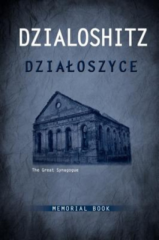 Carte DZIALOSZYCE Memorial Book - an English Translation of Sefer Yizkor Shel Kehilat Dzialoshitz Ve-ha-seviva Fay Bussgang