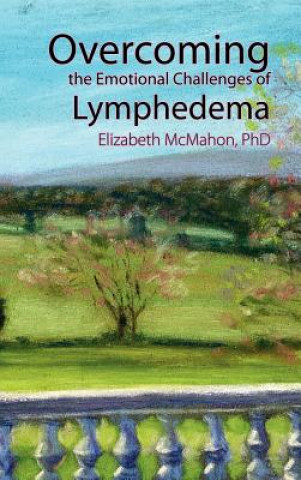 Kniha Overcoming the Emotional Challenges of Lymphedema Elizabeth McMahon